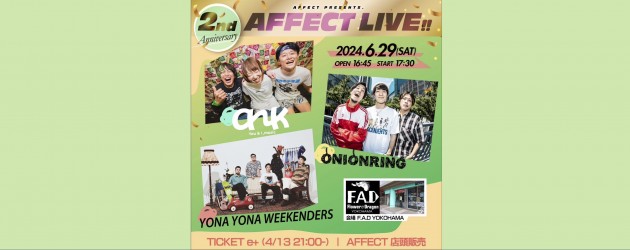 ‘24.06.29 [sat] AFFECT presents. 2nd Anniversary “AFFECT LIVE!! ank / ONIONRING / YONA YONA WEEKENDERS