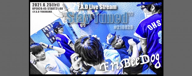 ‘21.06.25 [fri] F.A.D Live Stream “Stay Tuned” #210625 – FrisBeeDog -