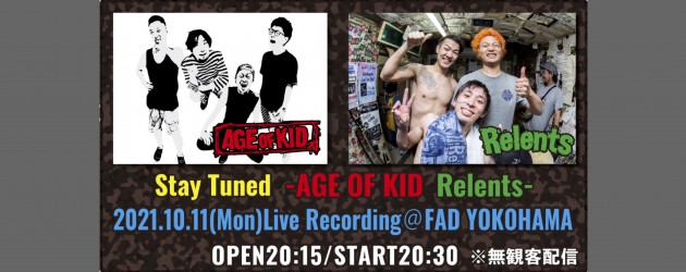 ‘21.10.11 [mon] “Stay Tuned” Live Recording  – AGE OF KID / Relents -