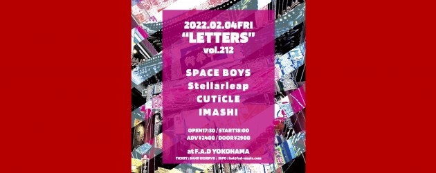 ‘22.02.04 [fri] “LETTERS” vol.212 SPACE BOYS / Stellarleap / CUTiCLE / IMASHI ※OPEN/START変更