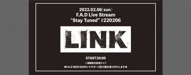 【配信中止】‘22.02.06 [sun] F.A.D Live Stream “Stay Tuned” #220206 – LINK -