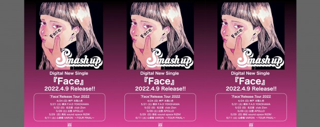 ‘22.05.21 [sat] Smash up “FACE” Release Tour 2022 Smash up / SPACE  BOYS / Relents / STUDS