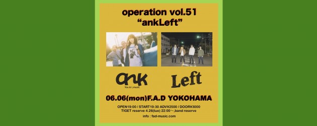 ‘22.06.06 [mon] “operation”vol.51  ~ankLeft~ ank / Left