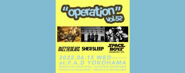 ‘22.06.15 [wed] “operation”vol.52 BUZZ THE BEARS / SHE’ll SLEEP / SPACE BOYS