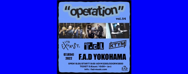 ‘22.07.08 [fri] “operation”vol.54  LTD EXHAUSTⅡ / T.C.L / KTYM