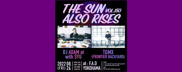 ‘22.08.26 [fri] THE SUN ALSO RISES vol.150  DJ ADAM at with SYU / TGMX(FRONTIER BACKYARD)