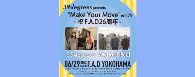 ‘22.06.29 [wed] 39degrees presents. Make Your Move vol.75 -祝F.A.D26周年- 39degrees / My Hair is Bad
