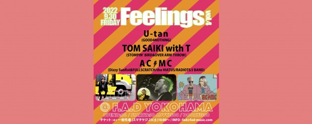 ‘22.09.30 [fri] “Feelings” vol.4  U-tan (GOOD4NOTHING)  /  TOM SAIKI with T (STOMPIN’ BIRD&OVER ARM THROW)   /  AC⚡︎MC(Dizzy Sunfist&FULLSCRATCH/the HIATUS/RADIOTS/J BAND)