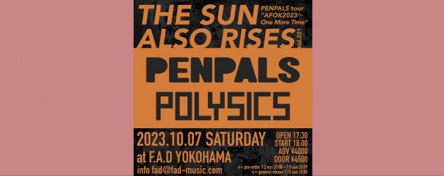 ‘23.10.07 [sat] THE SUN ALSO RISES vol.221 PENPALS tour “AFOK2023〜One More Time”   PENPALS / POLYSICS