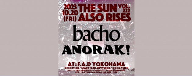 ‘23.10.20 [fri] THE SUN ALSO RISES vol.222  bacho / ANORAK!