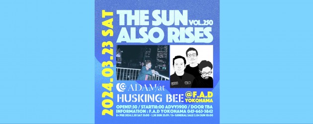 ‘24.03.23 [sat] THE SUN ALSO RISES vol.250 ADAM at / HUSKING BEE